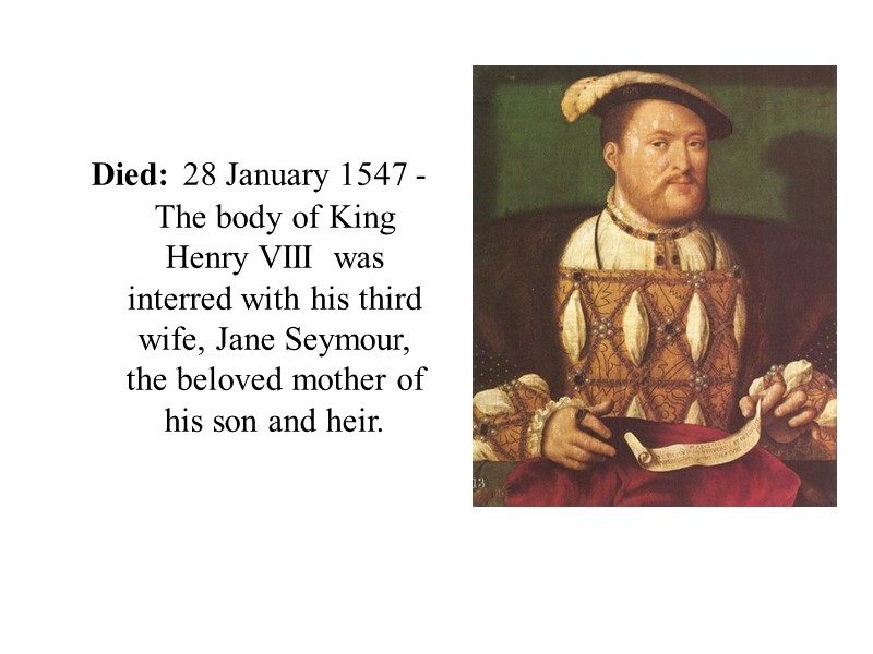 Died: 28 January 1547 - The body of King Henry VIII  was interred